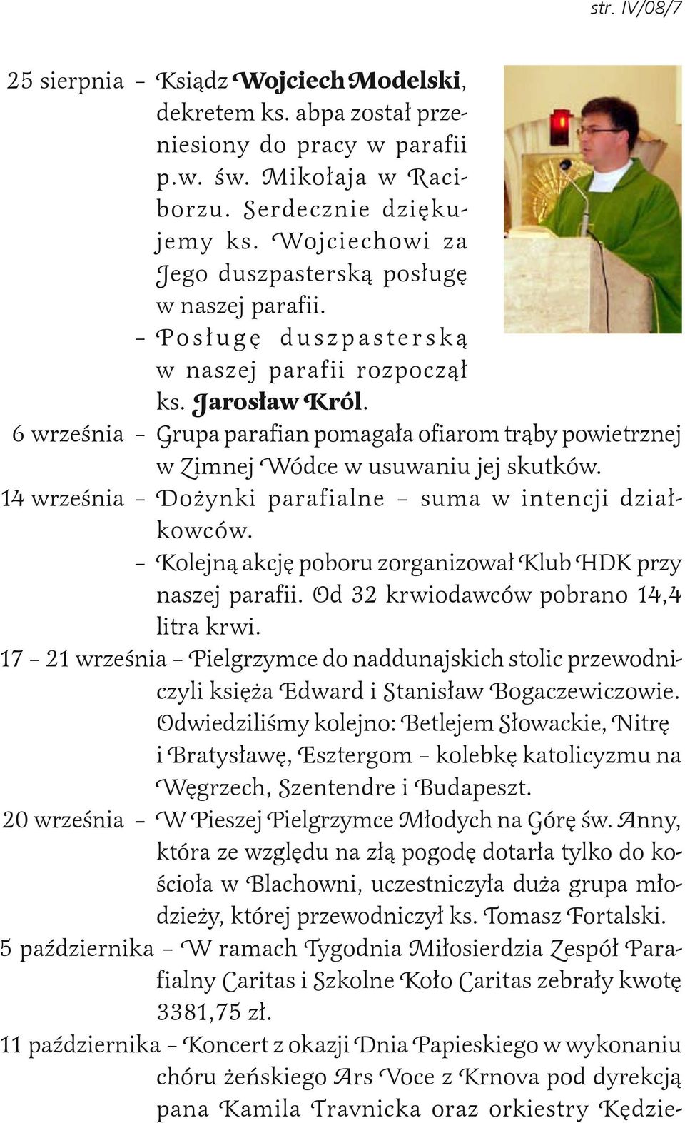 6 września Grupa parafian pomagała ofiarom trąby powietrznej w Zimnej Wódce w usuwaniu jej skutków. 14 września Dożynki parafialne suma w intencji działkowców.