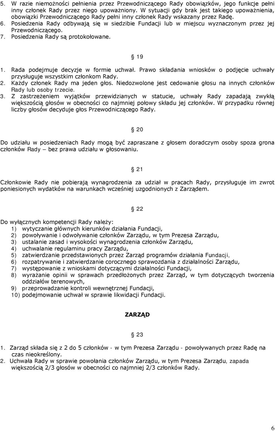 Posiedzenia Rady odbywają się w siedzibie Fundacji lub w miejscu wyznaczonym przez jej Przewodniczącego. 7. Posiedzenia Rady są protokołowane. 19 1. Rada podejmuje decyzje w formie uchwał.