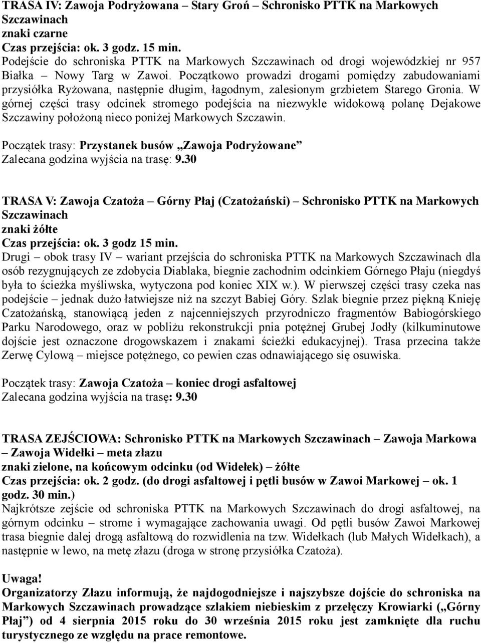 Początkowo prowadzi drogami pomiędzy zabudowaniami przysiółka Ryżowana, następnie długim, łagodnym, zalesionym grzbietem Starego Gronia.