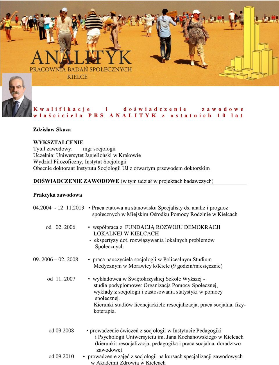 tym udział w projektach badawczych) Praktyka zawodowa 04.2004-12. 11.2013 Praca etatowa na stanowisku Specjalisty ds. analiz i prognoz społecznych w Miejskim Ośrodku Pomocy Rodzinie w Kielcach od 02.