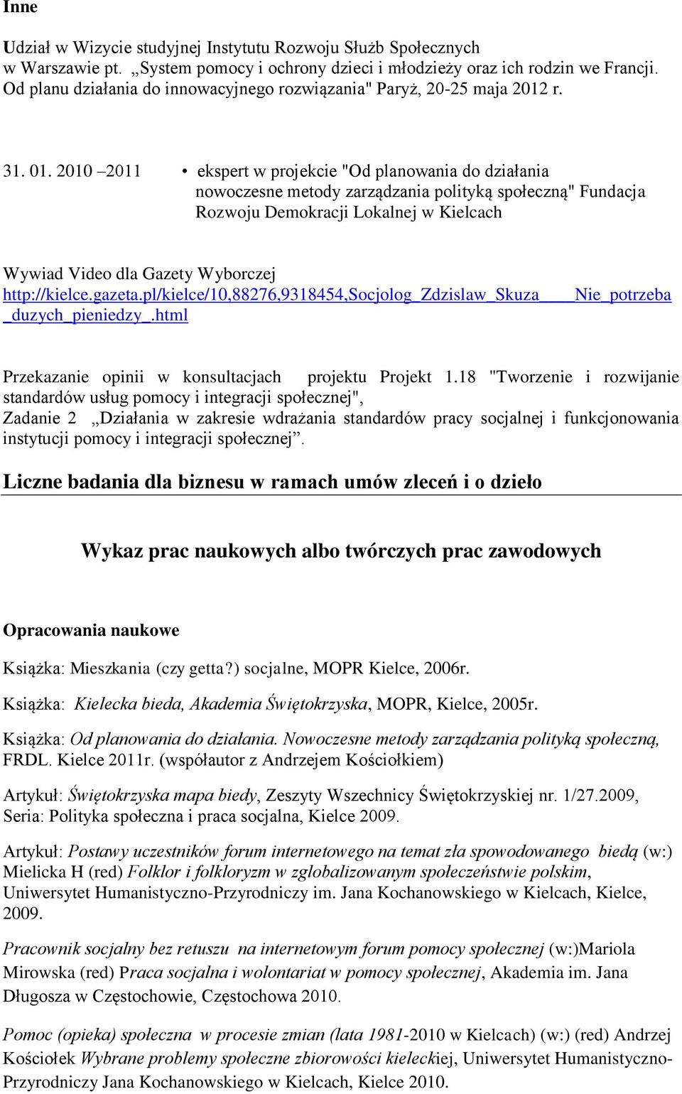 2010 2011 ekspert w projekcie "Od planowania do działania nowoczesne metody zarządzania polityką społeczną" Fundacja Rozwoju Demokracji Lokalnej w Kielcach Wywiad Video dla Gazety Wyborczej