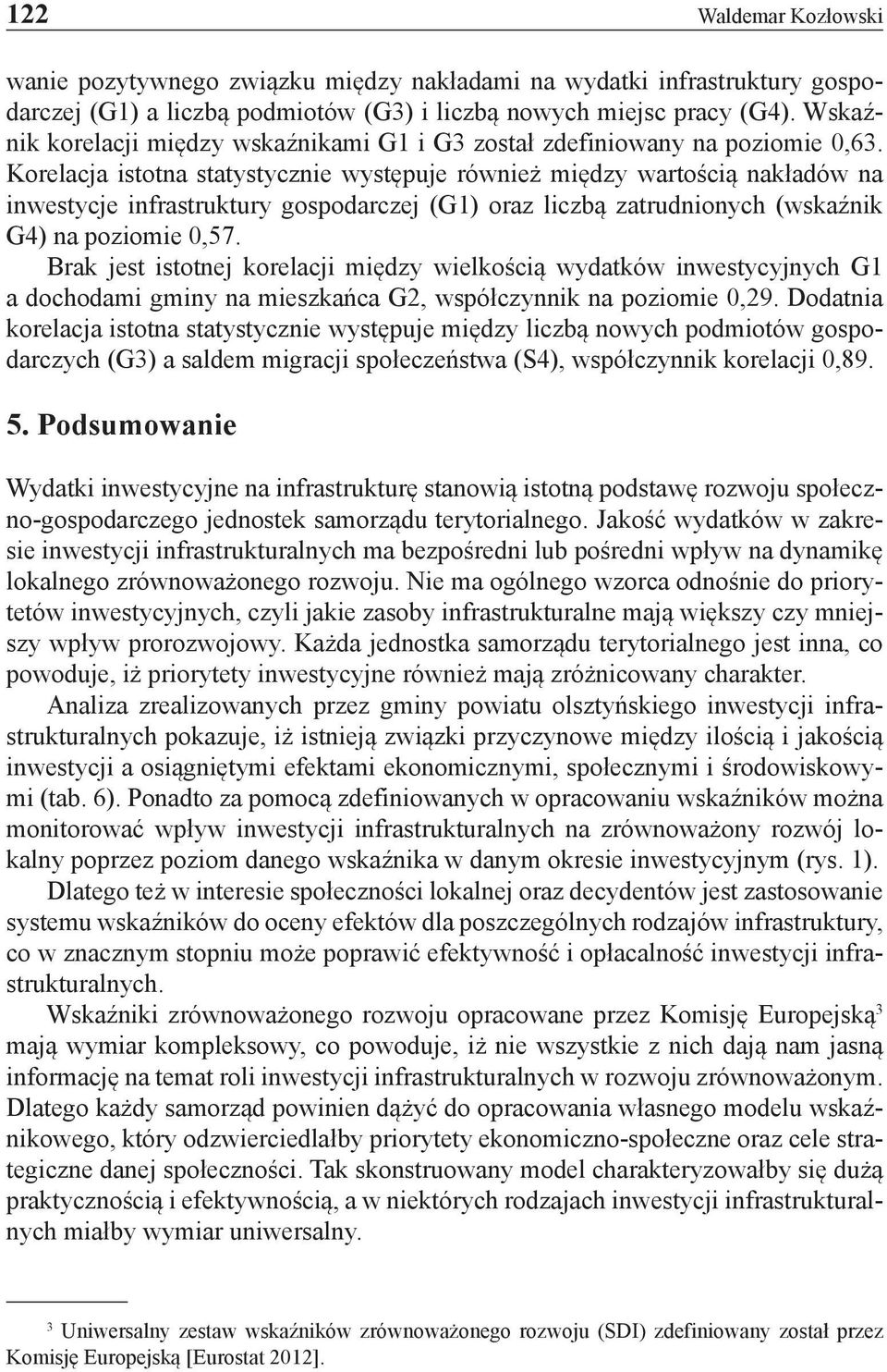 Korelacja istotna statystycznie występuje również między wartością nakładów na inwestycje infrastruktury gospodarczej (G1) oraz liczbą zatrudnionych (wskaźnik G4) na poziomie 0,57.