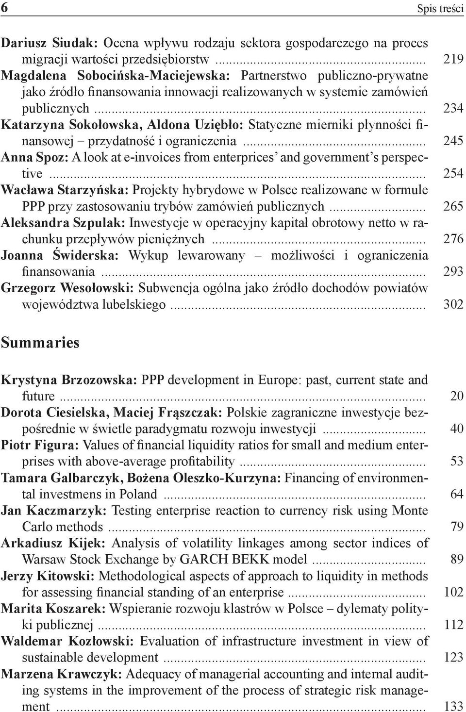 .. 234 Katarzyna Sokołowska, Aldona Uziębło: Statyczne mierniki płynności finansowej przydatność i ograniczenia... 245 Anna Spoz: A look at e-invoices from enterprices and government s perspective.