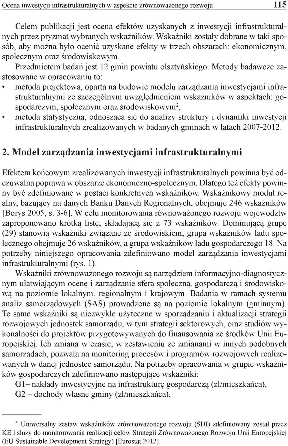 Metody badawcze zastosowane w opracowaniu to: metoda projektowa, oparta na budowie modelu zarządzania inwestycjami infrastrukturalnymi ze szczególnym uwzględnieniem wskaźników w aspektach: