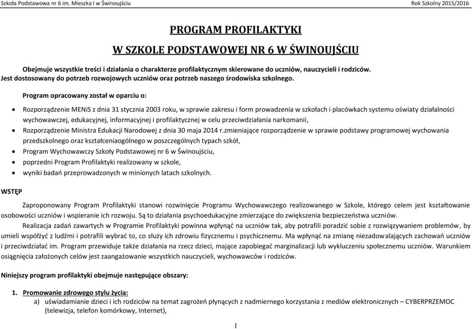 Program opracowany został w oparciu o: Rozporządzenie MENiS z dnia 31 stycznia 2003 roku, w sprawie zakresu i form prowadzenia w szkołach i placówkach systemu oświaty działalności wychowawczej,