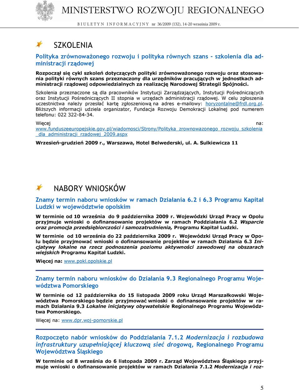 Szkolenia przeznaczone są dla pracowników Instytucji Zarządzających, Instytucji Pośredniczących oraz Instytucji Pośredniczących II stopnia w urzędach administracji rządowej.