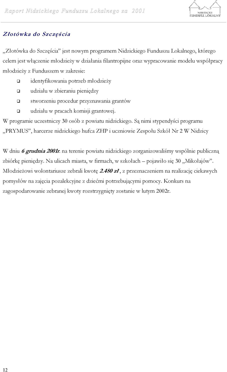 W programie uczestniczy 30 osób z powiatu nidzickiego. Są nimi stypendyści programu PRYMUS, harcerze nidzickiego hufca ZHP i uczniowie Zespołu Szkół Nr 2 W Nidzicy W dniu 6 grudnia 2001r.