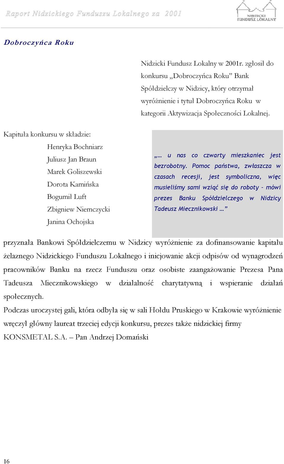 Kapituła konkursu w składzie: Henryka Bochniarz Juliusz Jan Braun Marek Goliszewski Dorota Kamińska Bogumił Luft Zbigniew Niemczycki Janina Ochojska u nas co czwarty mieszkaniec jest bezrobotny.