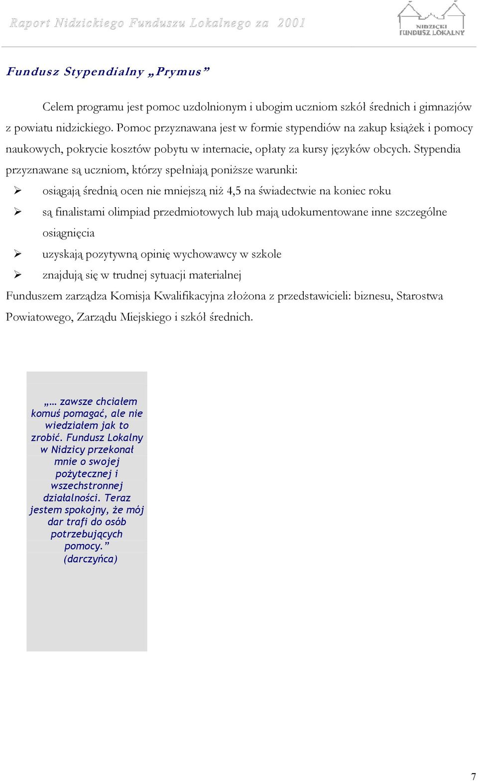 Stypendia przyznawane są uczniom, którzy spełniają poniższe warunki: osiągają średnią ocen nie mniejszą niż 4,5 na świadectwie na koniec roku są finalistami olimpiad przedmiotowych lub mają