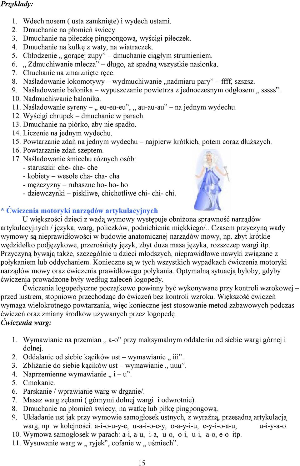 Naśladowanie lokomotywy wydmuchiwanie nadmiaru pary ffff, szszsz. 9. Naśladowanie balonika wypuszczanie powietrza z jednoczesnym odgłosem sssss. 10. Nadmuchiwanie balonika. 11.