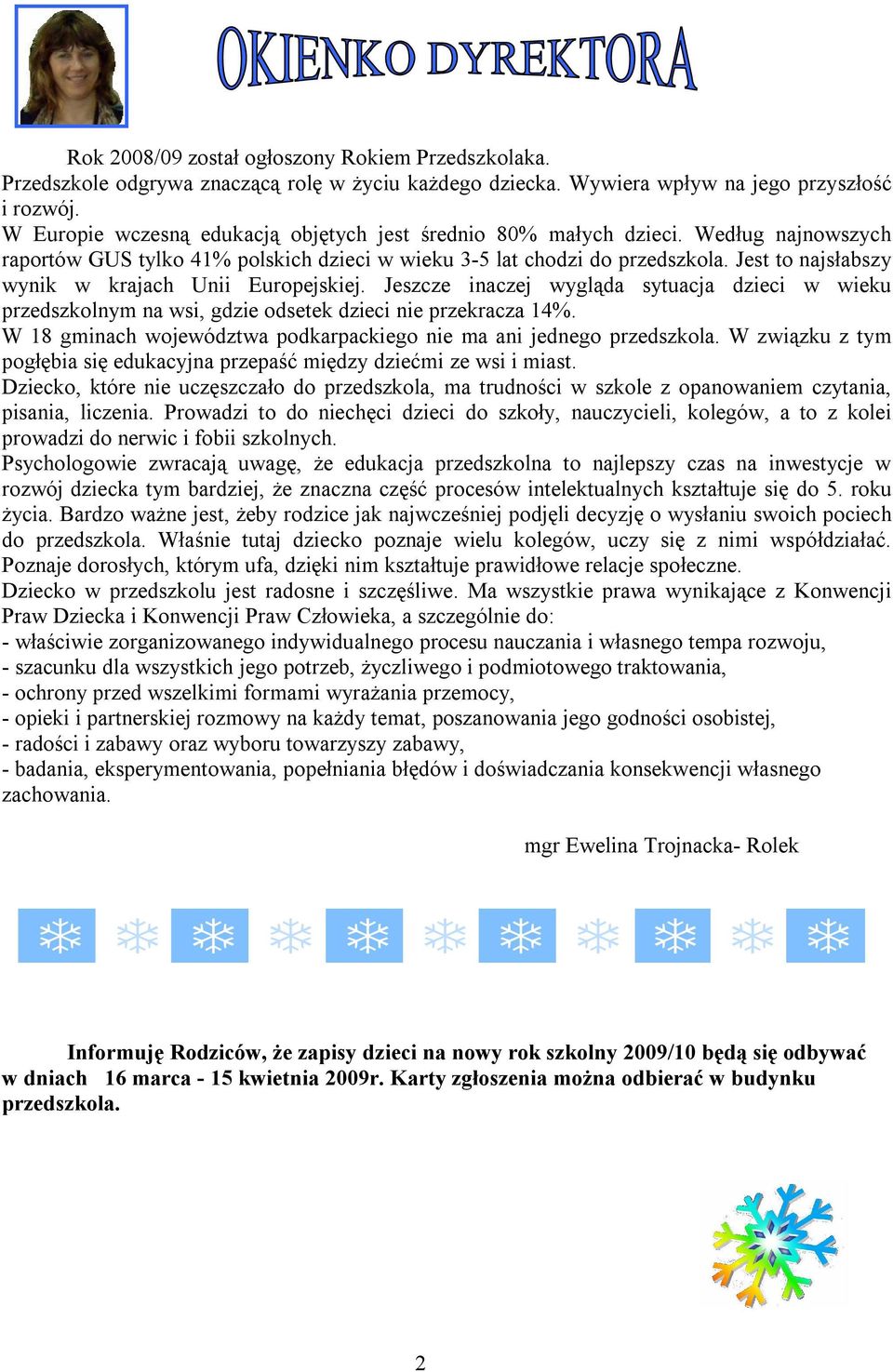 Jest to najsłabszy wynik w krajach Unii Europejskiej. Jeszcze inaczej wygląda sytuacja dzieci w wieku przedszkolnym na wsi, gdzie odsetek dzieci nie przekracza 14%.