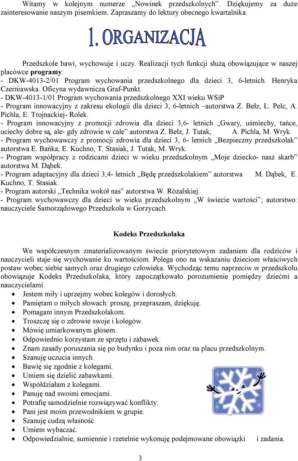 - DKW-4013-1/01 Program wychowania przedszkolnego XXI wieku WSiP - Program innowacyjny z zakresu ekologii dla dzieci 3, 6-letnich autorstwa Z. Bełz, L. Pelc, A. Pichla, E. Trojnackiej- Rolek.