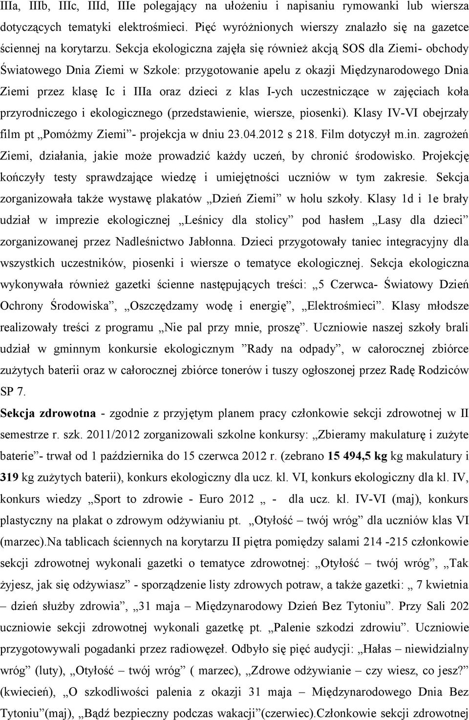 I-ych uczestniczące w zajęciach koła przyrodniczego i ekologicznego (przedstawienie, wiersze, piosenki). Klasy IV-VI obejrzały film pt Pomóżmy Ziemi - projekcja w dniu 23.04.2012 s 218.