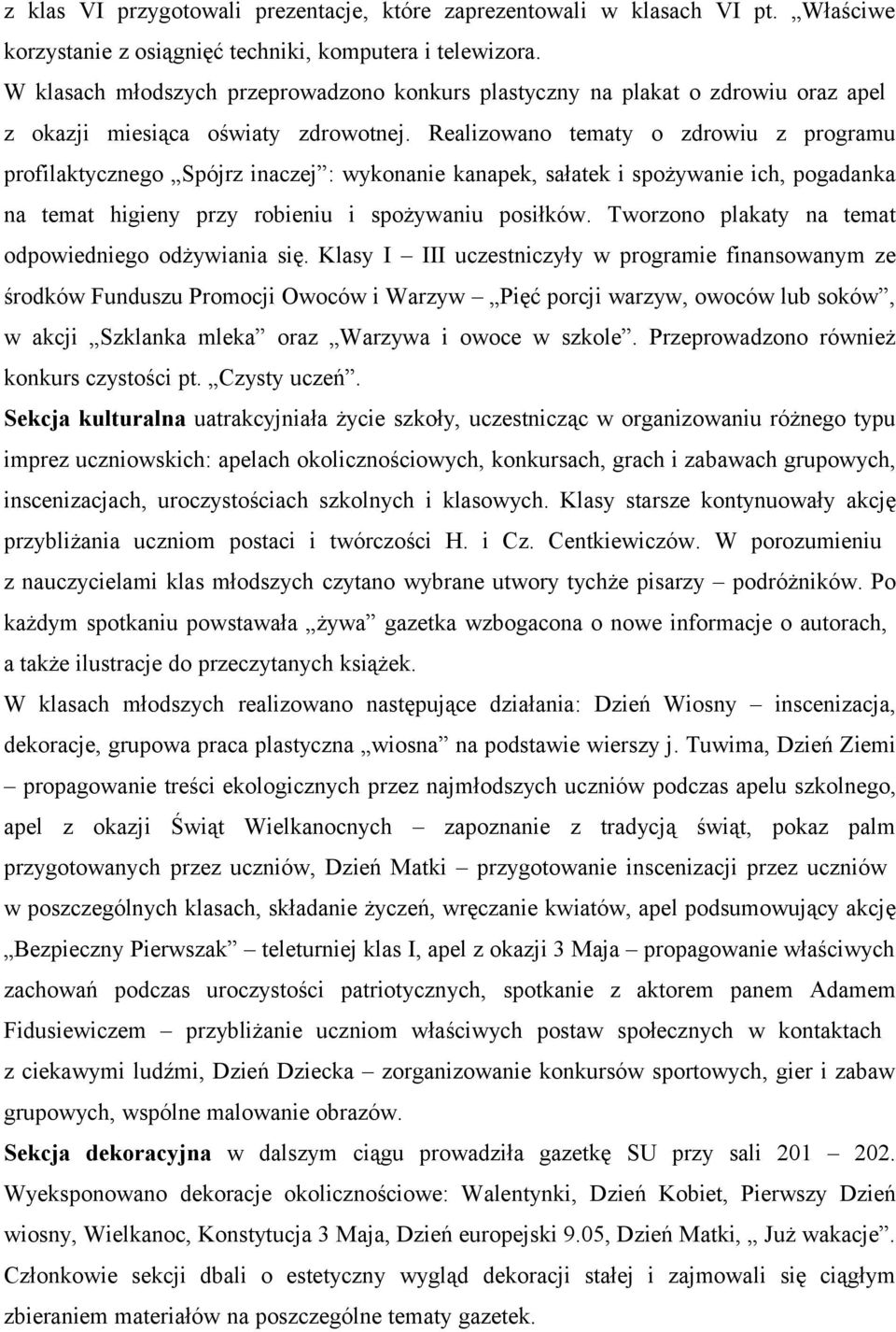 Realizowano tematy o zdrowiu z programu profilaktycznego Spójrz inaczej : wykonanie kanapek, sałatek i spożywanie ich, pogadanka na temat higieny przy robieniu i spożywaniu posiłków.