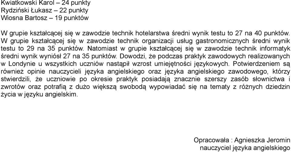 Natomiast w grupie kształcącej się w zawodzie technik informatyk średni wynik wyniósł 27 na 35 punktów.