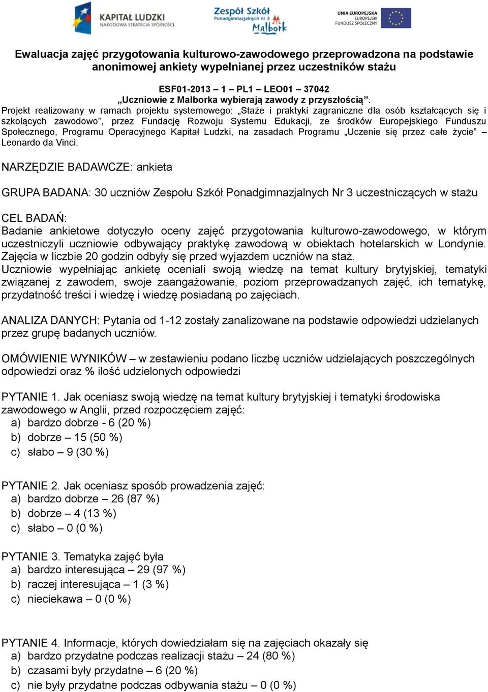 Projekt realizowany w ramach projektu systemowego: Staże i praktyki zagraniczne dla osób kształcących się i szkolących zawodowo, przez Fundację Rozwoju Systemu Edukacji, ze środków Europejskiego