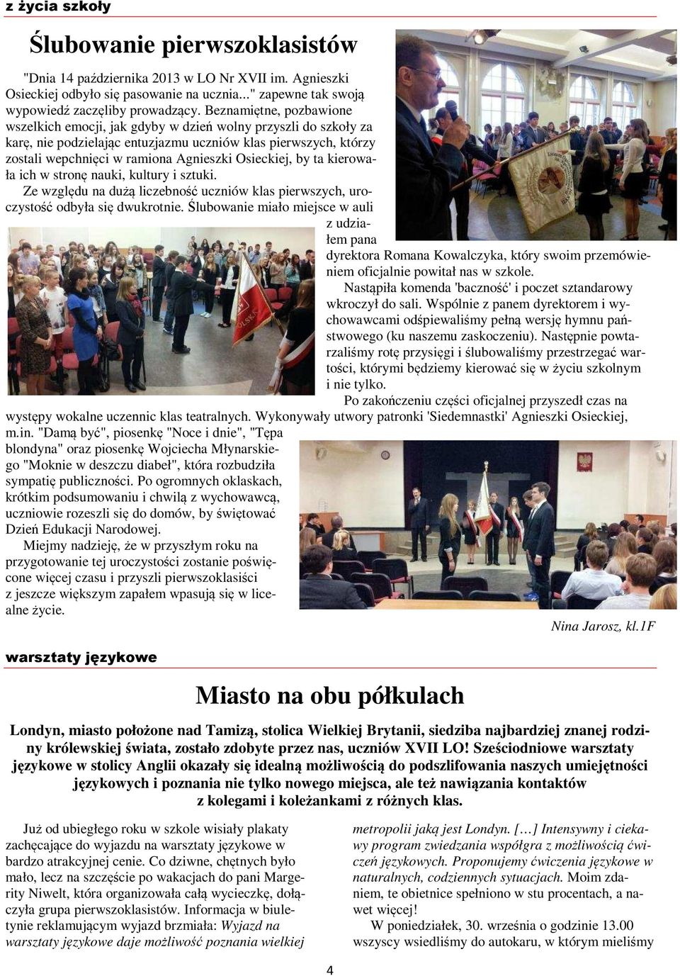 Osieckiej, by ta kierowała ich w stronę nauki, kultury i sztuki. Ze względu na dużą liczebność uczniów klas pierwszych, uroczystość odbyła się dwukrotnie.