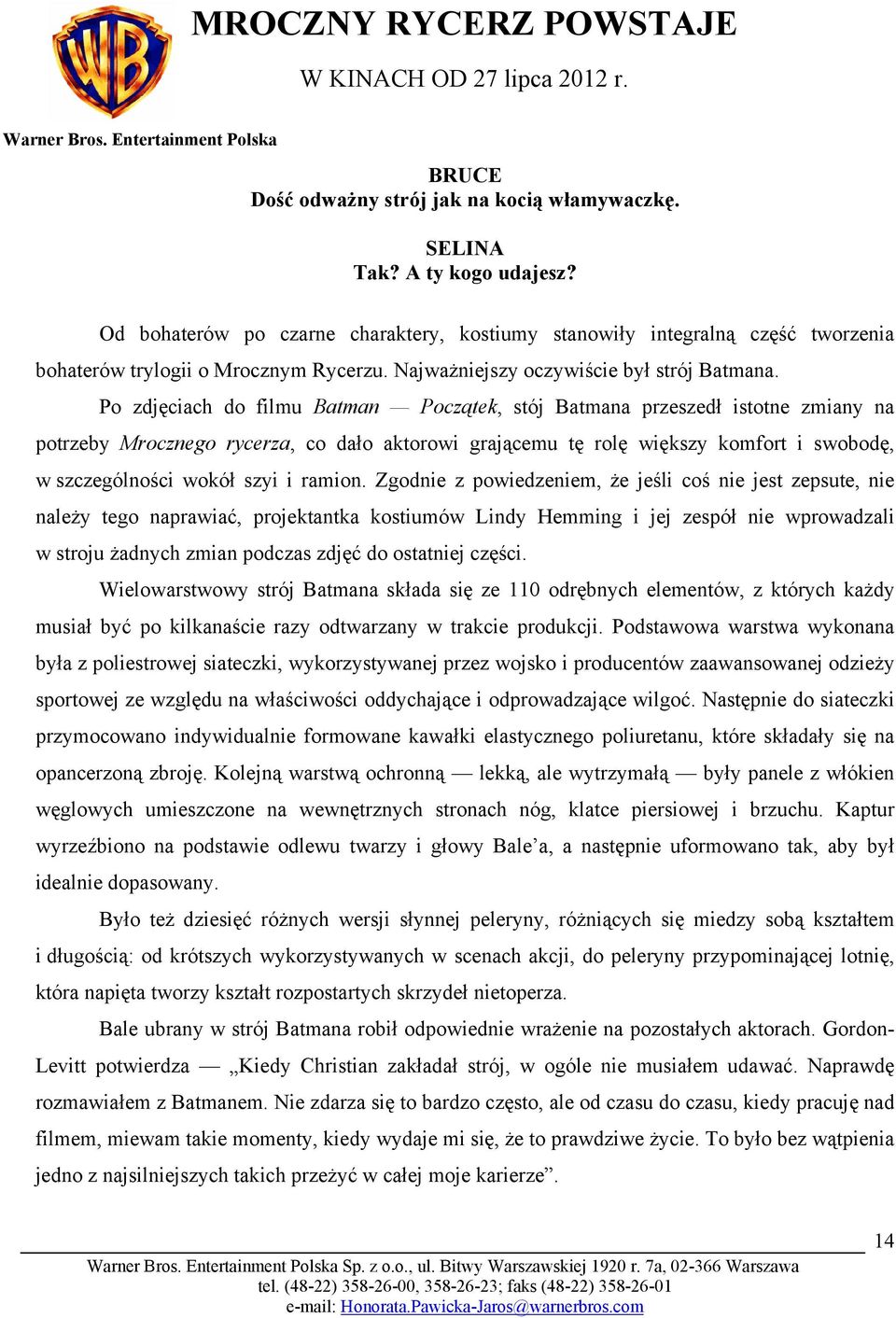 Po zdjęciach do filmu Batman Początek, stój Batmana przeszedł istotne zmiany na potrzeby Mrocznego rycerza, co dało aktorowi grającemu tę rolę większy komfort i swobodę, w szczególności wokół szyi i