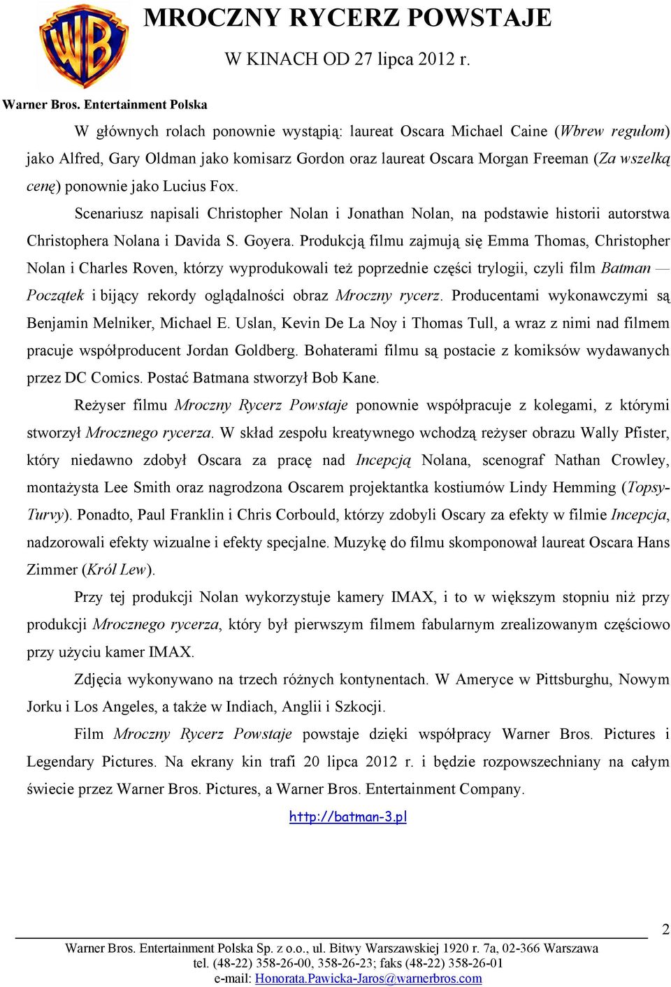 Produkcją filmu zajmują się Emma Thomas, Christopher Nolan i Charles Roven, którzy wyprodukowali też poprzednie części trylogii, czyli film Batman Początek i bijący rekordy oglądalności obraz Mroczny