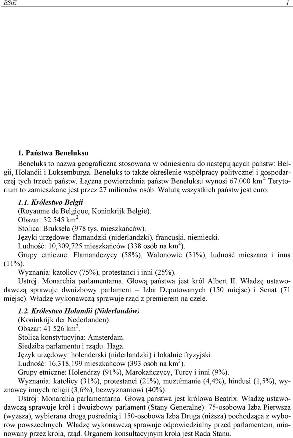 Walutą wszystkich państw jest euro. 1.1. Królestwo Belgii (Royaume de Belgique, Koninkrijk België). Obszar: 32.545 km 2. Stolica: Bruksela (978 tys. mieszkańców).