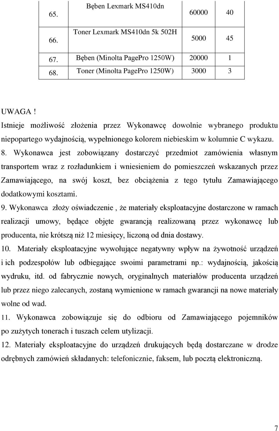 Wykonawca jest zobowiązany dostarczyć przedmiot zamówienia własnym transportem wraz z rozładunkiem i wniesieniem do pomieszczeń wskazanych przez Zamawiającego, na swój koszt, bez obciążenia z tego