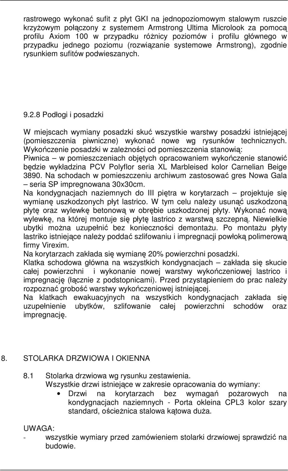 8 Podłogi i posadzki W miejscach wymiany posadzki skuć wszystkie warstwy posadzki istniejącej (pomieszczenia piwniczne) wykonać nowe wg rysunków technicznych.