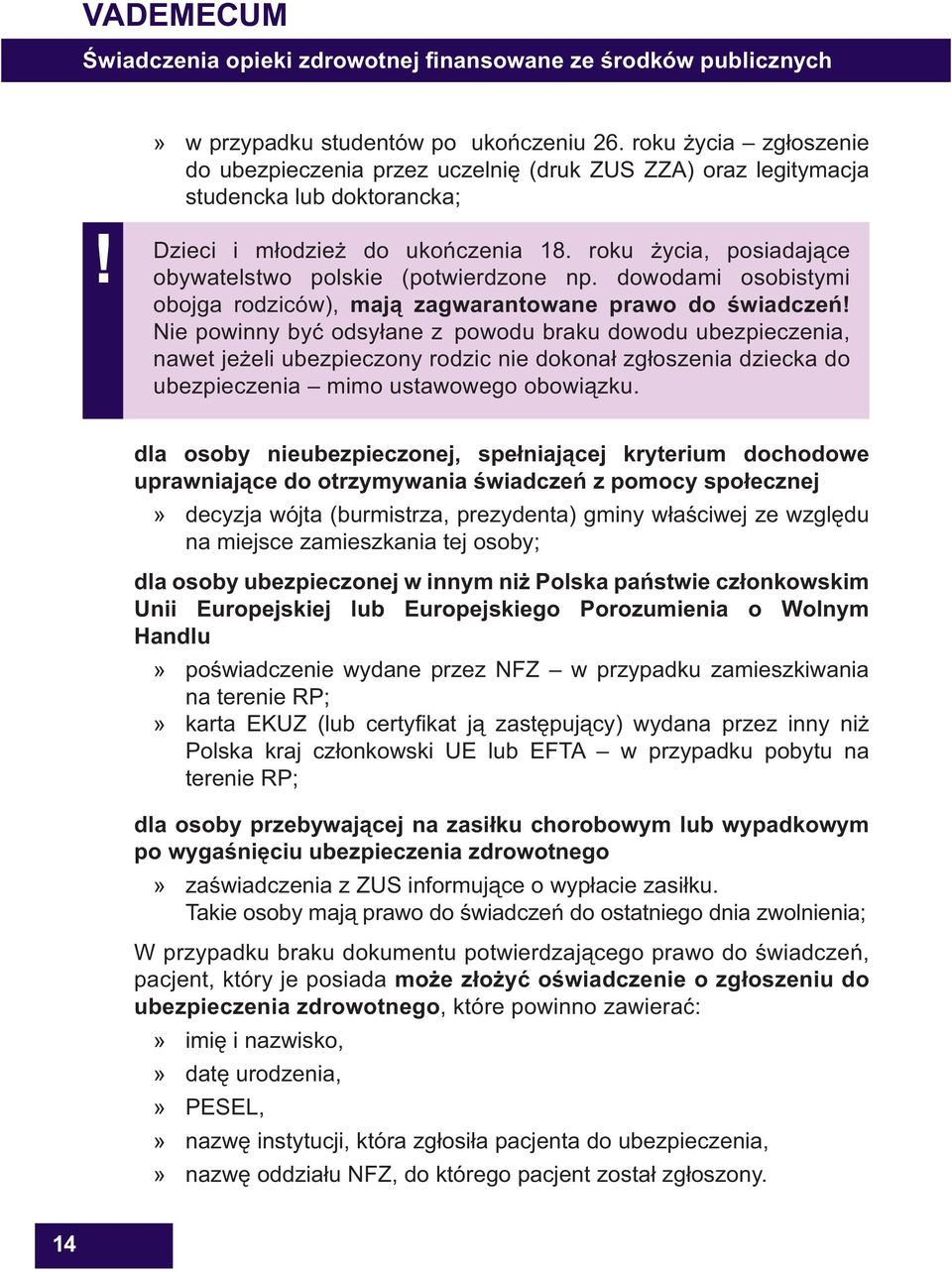 dowodami osobistymi obojga rodziców), maj zagwarantowane prawo do wiadcze Nie powinny by odsy ane z powodu braku dowodu ubezpieczenia, nawet je eli ubezpieczony rodzic nie dokona zg oszenia dziecka