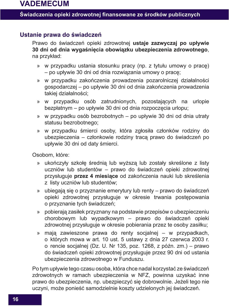 z tytu u umowy o prac ) po up ywie 30 dni od dnia rozwi zania umowy o prac ; w przypadku zako czenia prowadzenia pozarolniczej dzia alno ci gospodarczej po up ywie 30 dni od dnia zako czenia