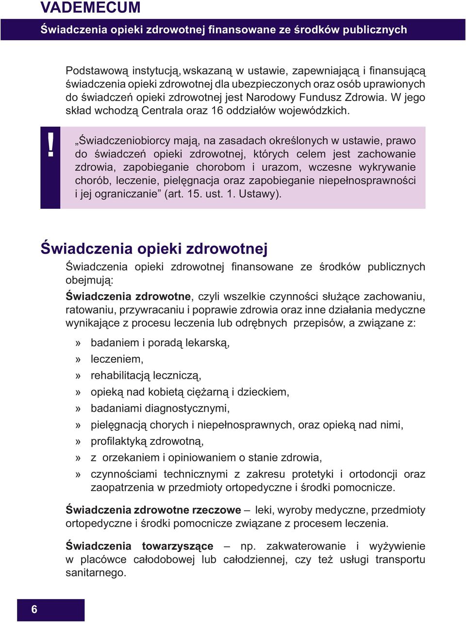 wiadczeniobiorcy maj, na zasadach okre lonych w ustawie, prawo do wiadcze opieki zdrowotnej, których celem jest zachowanie zdrowia, zapobieganie chorobom i urazom, wczesne wykrywanie chorób,