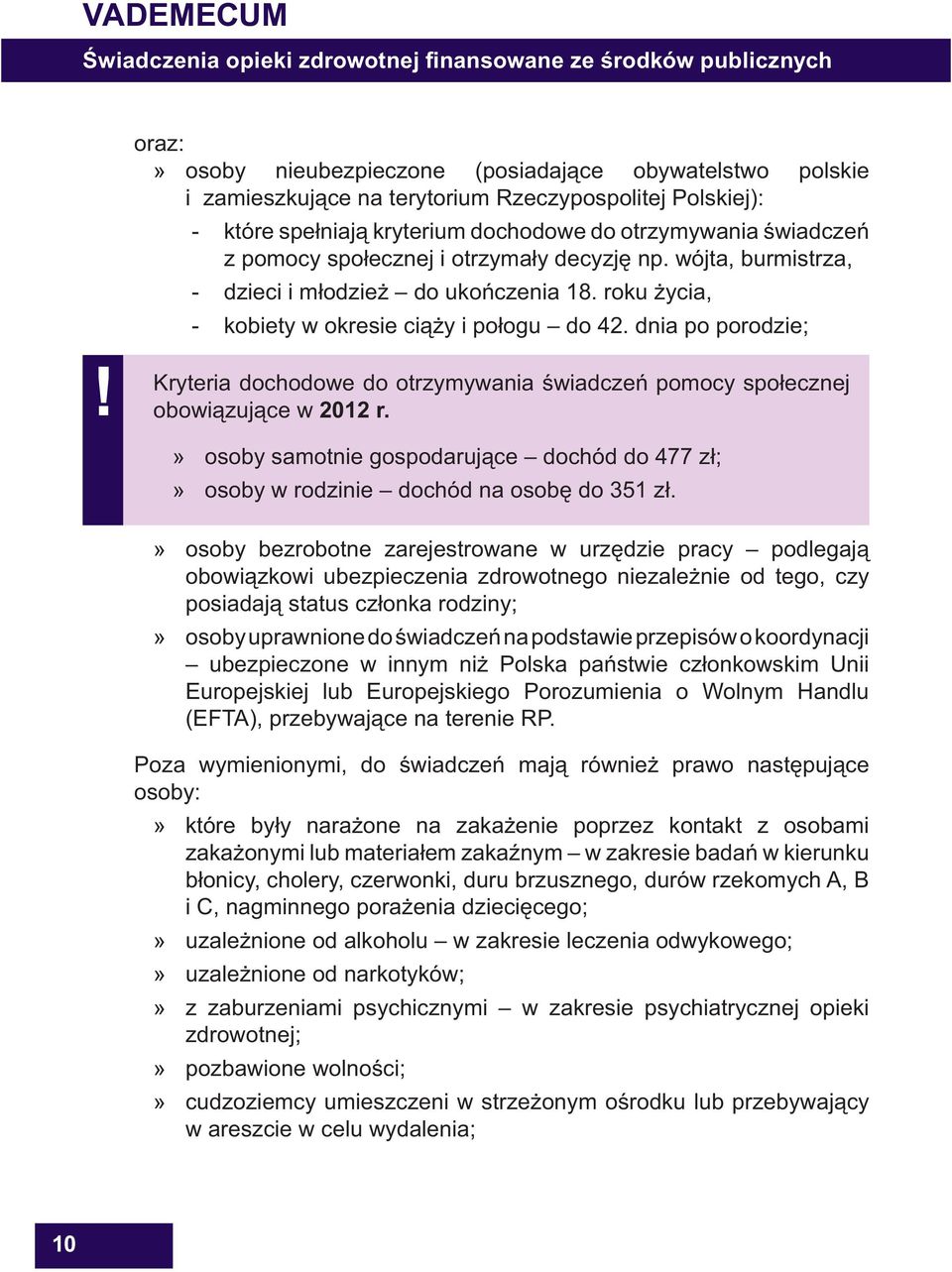 dnia po porodzie; Kryteria dochodowe do otrzymywania wiadcze pomocy spo ecznej obowi zuj ce w 2012 r. osoby samotnie gospodaruj ce dochód do 477 z ; osoby w rodzinie dochód na osob do 351 z.