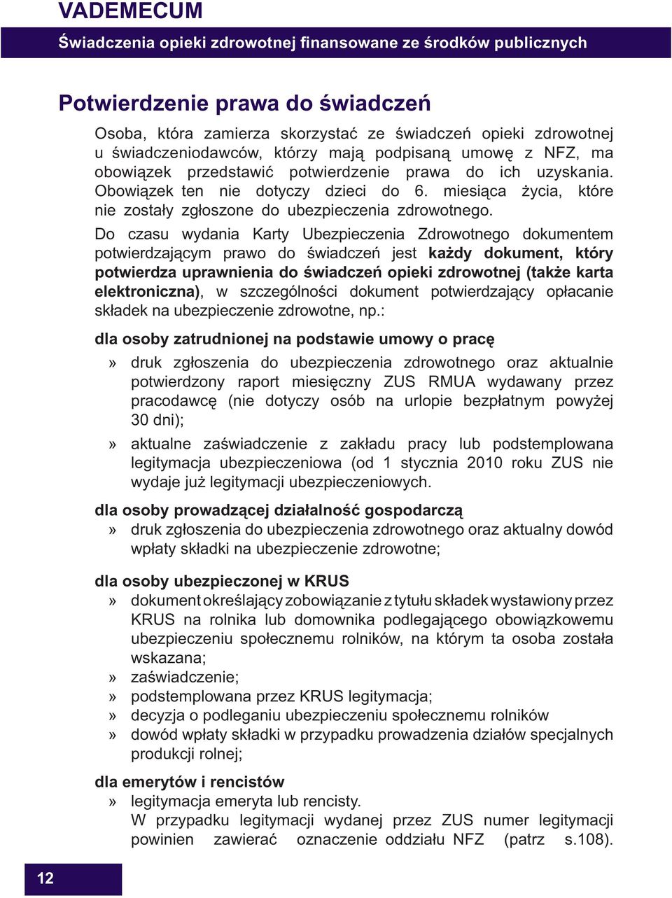 Do czasu wydania Karty Ubezpieczenia Zdrowotnego dokumentem potwierdzaj cym prawo do wiadcze jest ka dy dokument, który potwierdza uprawnienia do wiadcze opieki zdrowotnej (tak e karta