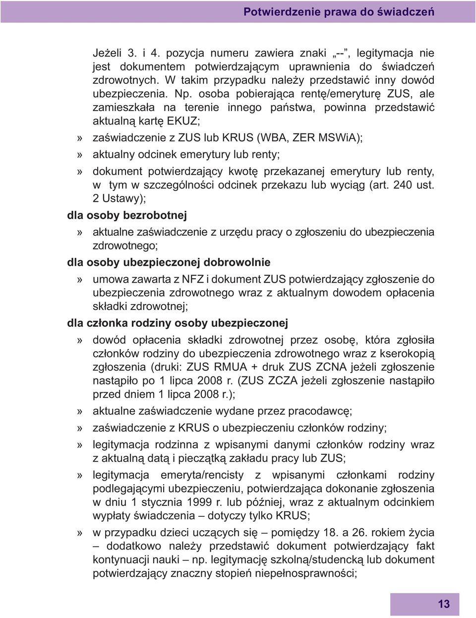 osoba pobieraj ca rent /emerytur ZUS, ale zamieszka a na terenie innego pa stwa, powinna przedstawi aktualn kart EKUZ; za wiadczenie z ZUS lub KRUS (WBA, ZER MSWiA); aktualny odcinek emerytury lub