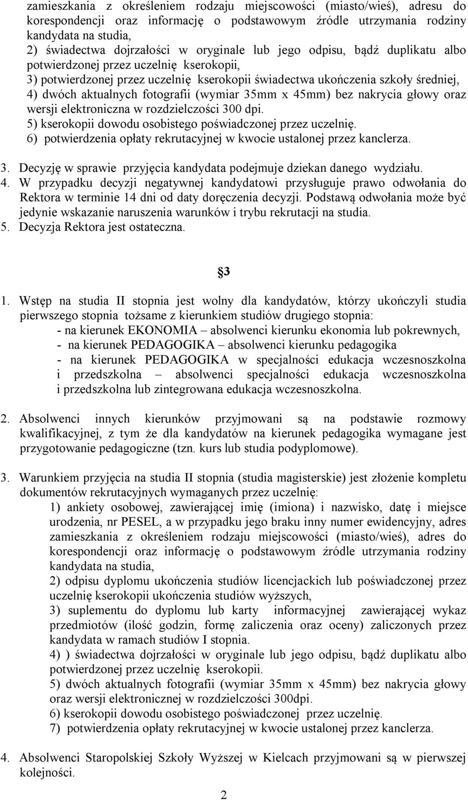 fotografii (wymiar 35mm x 45mm) bez nakrycia głowy oraz wersji elektroniczna w rozdzielczości 300 dpi. 5) kserokopii dowodu osobistego poświadczonej przez uczelnię.