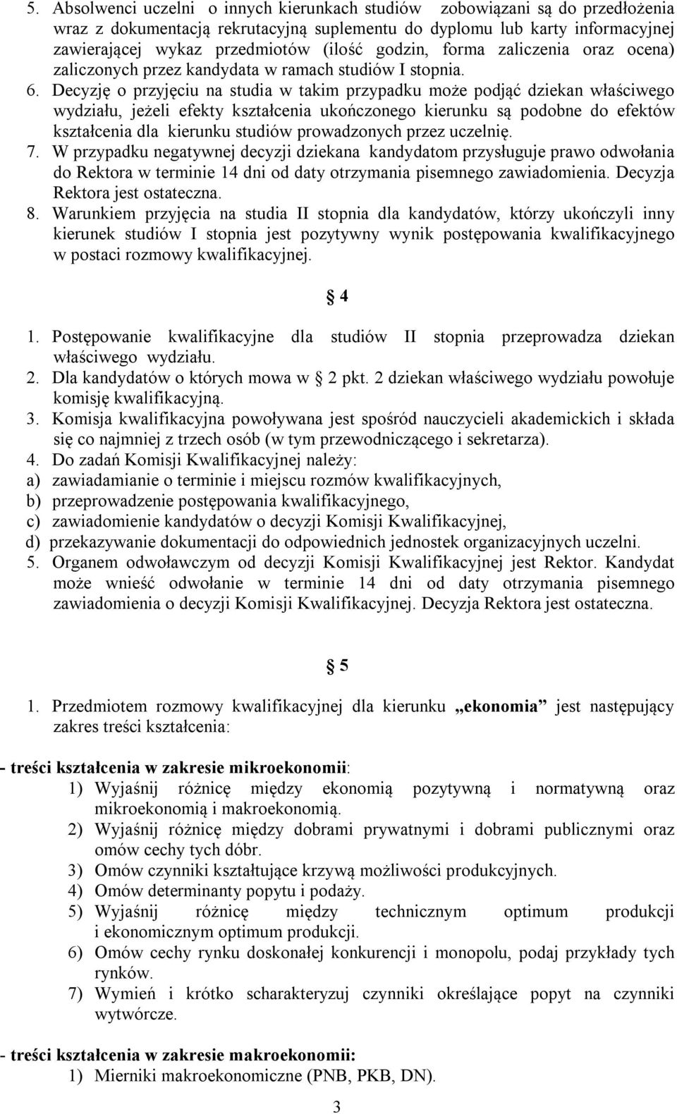 Decyzję o przyjęciu na studia w takim przypadku może podjąć dziekan właściwego wydziału, jeżeli efekty kształcenia ukończonego kierunku są podobne do efektów kształcenia dla kierunku studiów