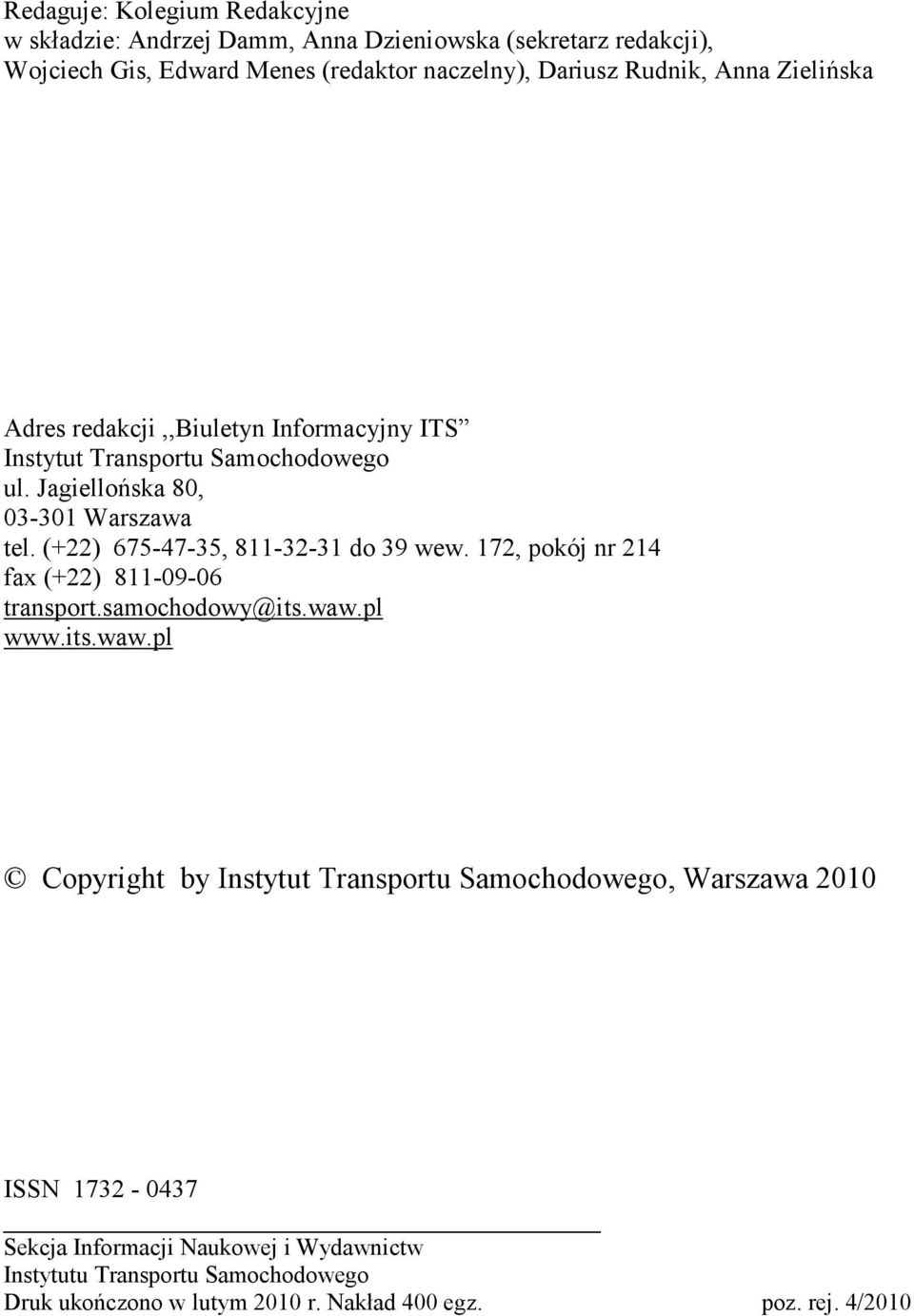 (+22) 675-47-35, 811-32-31 do 39 wew. 172, pokój nr 214 fax (+22) 811-09-06 transport.samochodowy@its.waw.