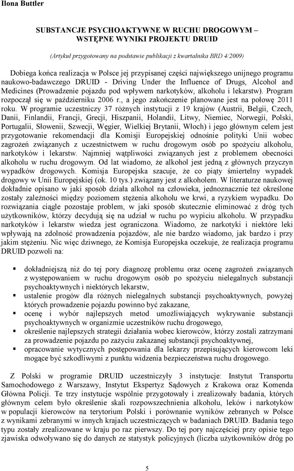 lekarstw). Program rozpoczął się w październiku 2006 r., a jego zakończenie planowane jest na połowę 2011 roku.