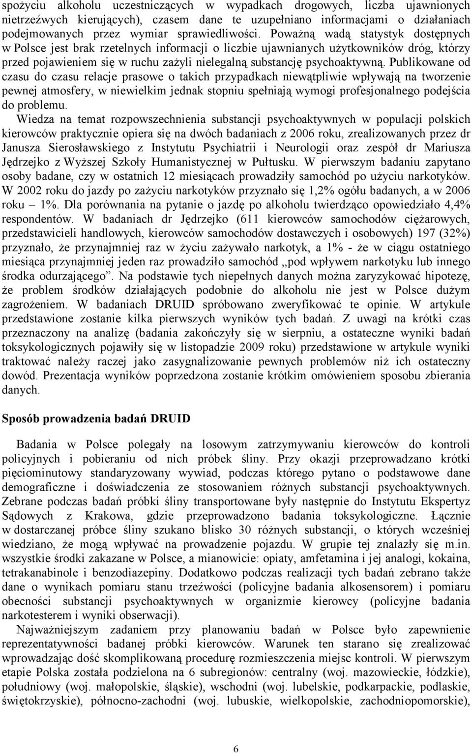 Publikowane od czasu do czasu relacje prasowe o takich przypadkach niewątpliwie wpływają na tworzenie pewnej atmosfery, w niewielkim jednak stopniu spełniają wymogi profesjonalnego podejścia do