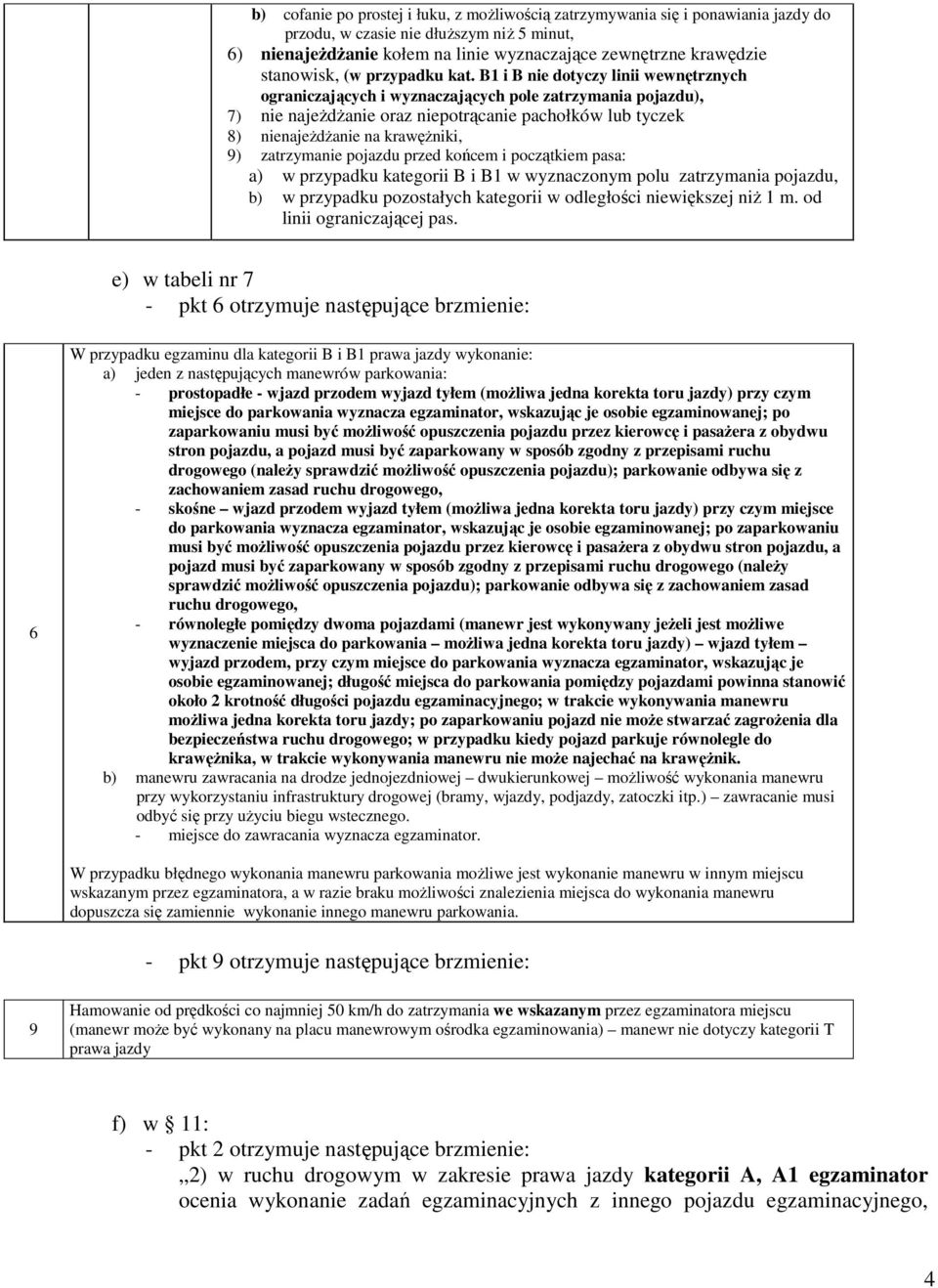 B1 i B nie dotyczy linii wewnętrznych ograniczających i wyznaczających pole zatrzymania pojazdu), 7) nie najeżdżanie oraz niepotrącanie pachołków lub tyczek 8) nienajeżdżanie na krawężniki, 9)