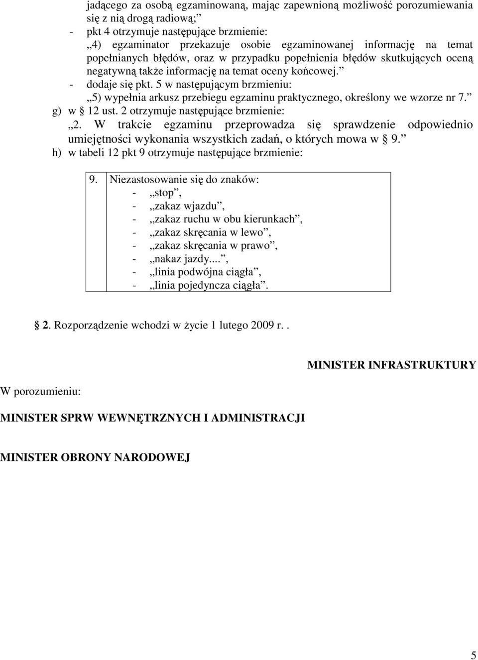 5 w następującym brzmieniu: 5) wypełnia arkusz przebiegu egzaminu praktycznego, określony we wzorze nr 7. g) w 12 ust. 2 otrzymuje następujące brzmienie: 2.