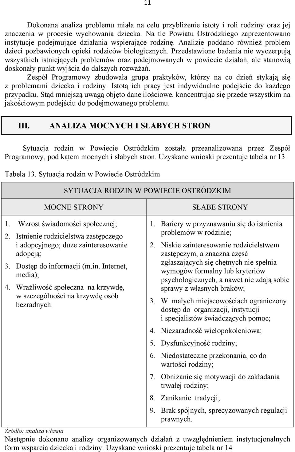 Przedstawione badania nie wyczerpują wszystkich istniejących problemów oraz podejmowanych w powiecie działań, ale stanowią doskonały punkt wyjścia do dalszych rozważań.