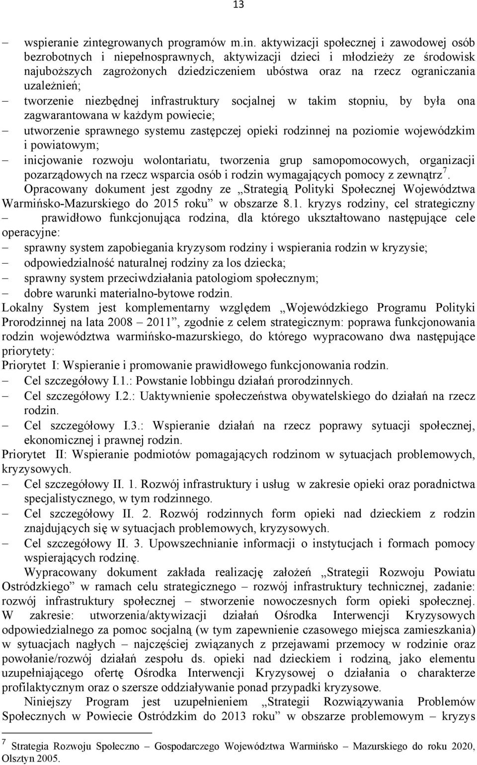 aktywizacji społecznej i zawodowej osób bezrobotnych i niepełnosprawnych, aktywizacji dzieci i młodzieży ze środowisk najuboższych zagrożonych dziedziczeniem ubóstwa oraz na rzecz ograniczania