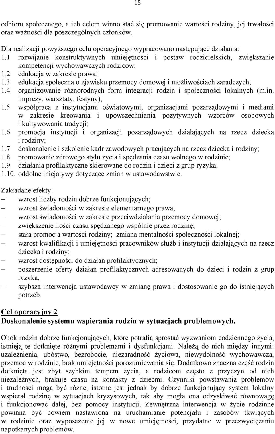 2. edukacja w zakresie prawa; 1.3. edukacja społeczna o zjawisku przemocy domowej i możliwościach zaradczych; 1.4. organizowanie różnorodnych form integracji rodzin i społeczności lokalnych (m.in. imprezy, warsztaty, festyny); 1.