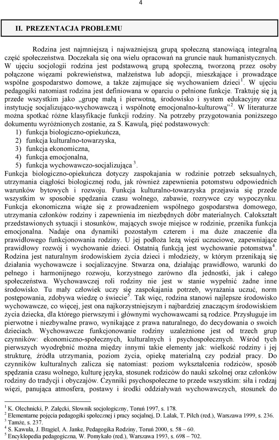 także zajmujące się wychowaniem dzieci 1. W ujęciu pedagogiki natomiast rodzina jest definiowana w oparciu o pełnione funkcje.