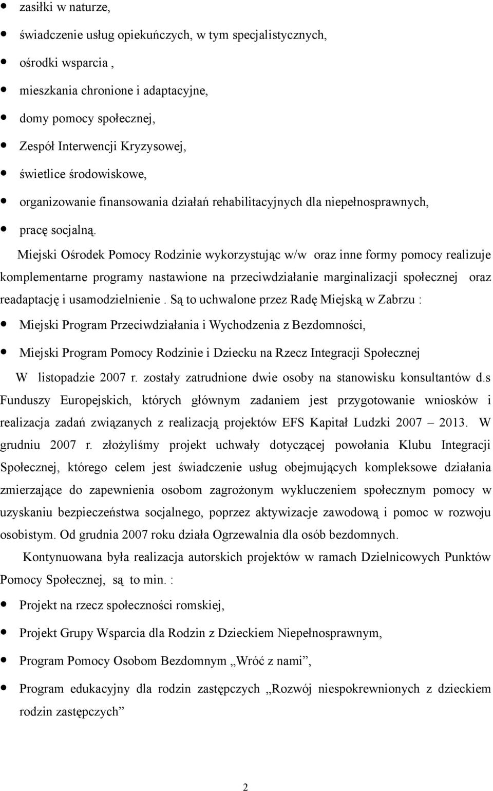 Miejski Ośrodek Pomocy Rodzinie wykorzystując w/w oraz inne formy pomocy realizuje komplementarne programy nastawione na przeciwdziałanie marginalizacji społecznej oraz readaptację i usamodzielnienie.