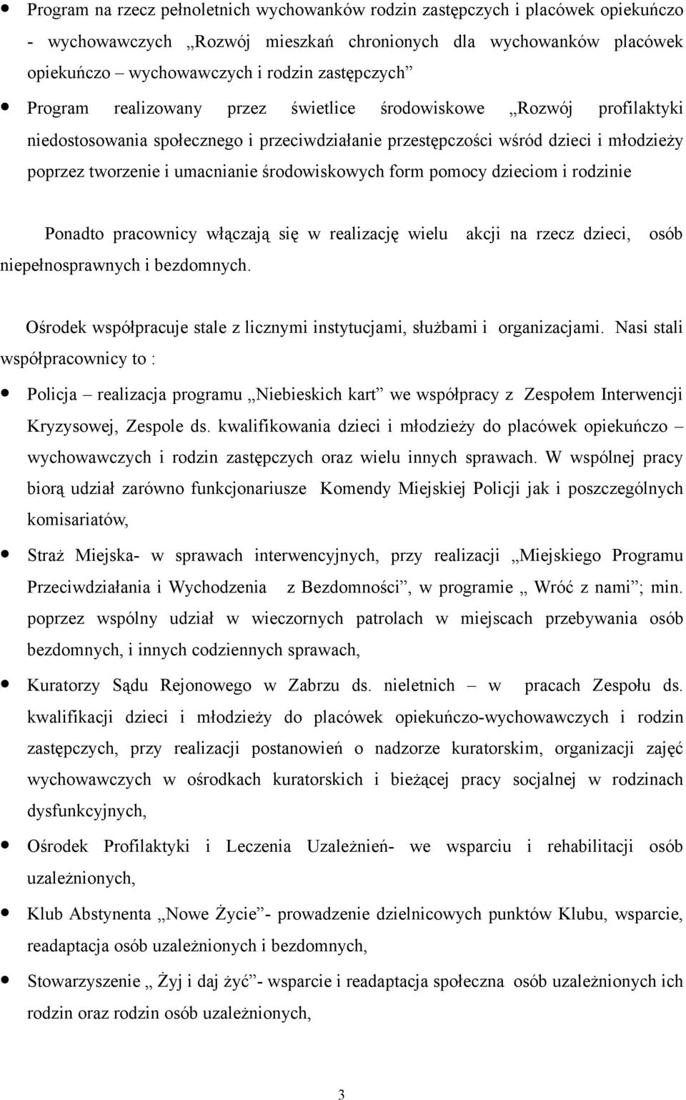 środowiskowych form pomocy dzieciom i rodzinie Ponadto pracownicy włączają się w realizację wielu akcji na rzecz dzieci, osób niepełnosprawnych i bezdomnych.