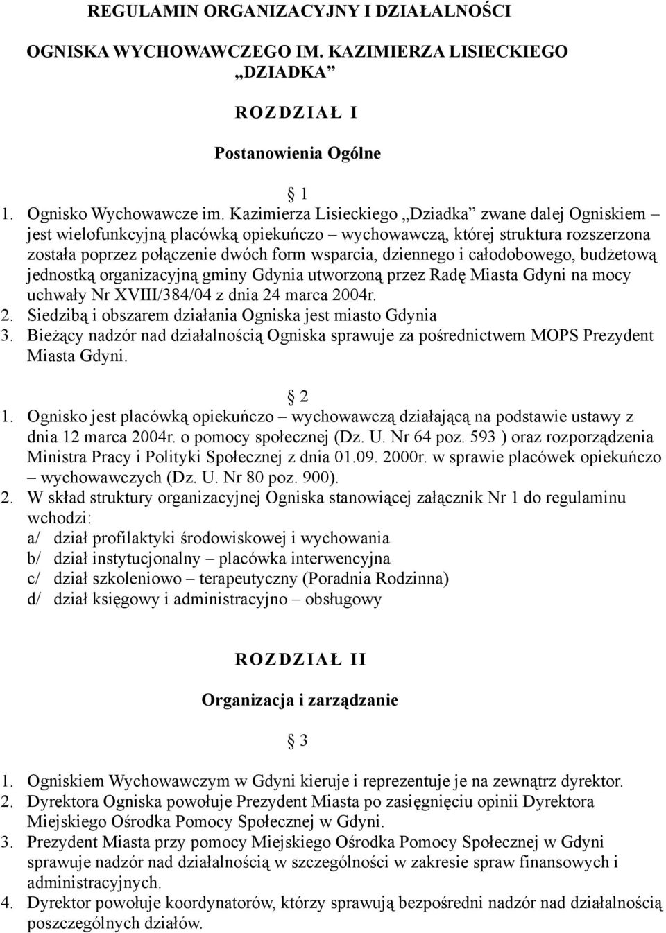 całodobowego, budżetową jednostką organizacyjną gminy Gdynia utworzoną przez Radę Miasta Gdyni na mocy uchwały Nr XVIII/384/04 z dnia 24 marca 2004r. 2. Siedzibą i obszarem działania Ogniska jest miasto Gdynia 3.