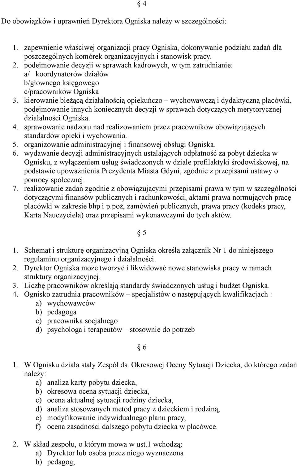 podejmowanie decyzji w sprawach kadrowych, w tym zatrudnianie: a/ koordynatorów działów b/głównego księgowego c/pracowników Ogniska 3.