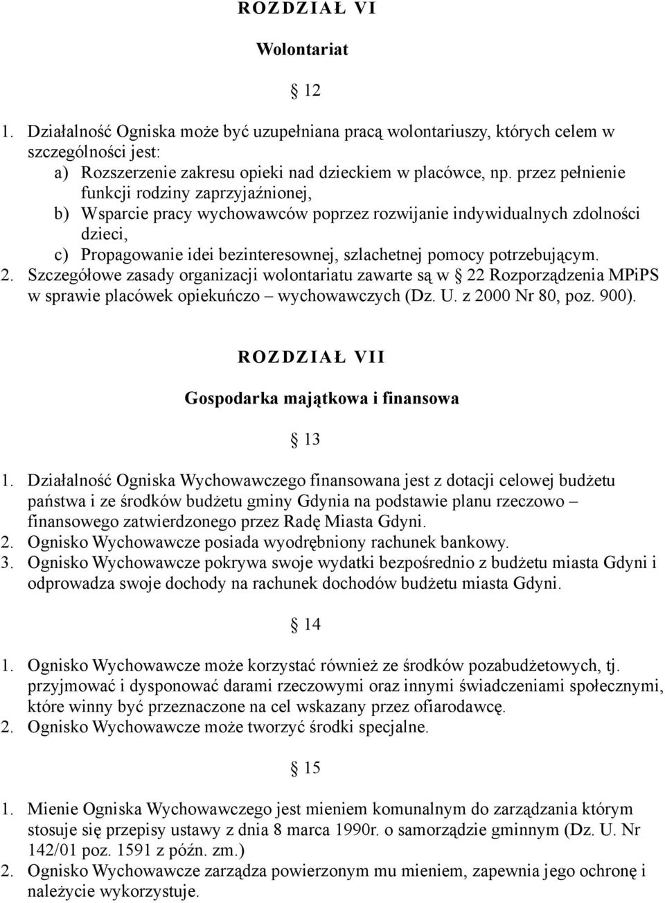 potrzebującym. 2. Szczegółowe zasady organizacji wolontariatu zawarte są w 22 Rozporządzenia MPiPS w sprawie placówek opiekuńczo wychowawczych (Dz. U. z 2000 Nr 80, poz. 900).