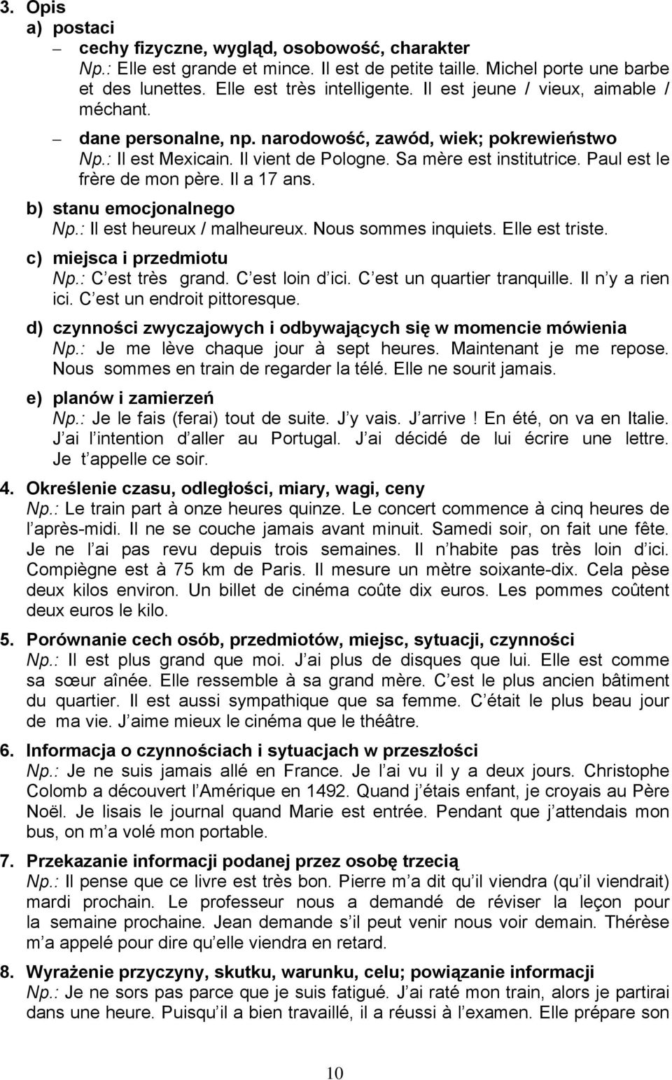 Il a 17 ans. b) stanu emocjonalnego Np.: Il est heureux / malheureux. Nous sommes inquiets. Elle est triste. c) miejsca i przedmiotu Np.: C est très grand. C est loin d ici.