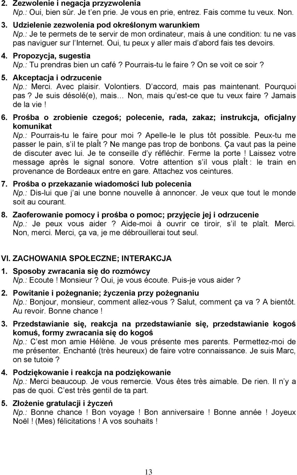 : Tu prendras bien un café? Pourrais-tu le faire? On se voit ce soir? 5. Akceptacja i odrzucenie Np.: Merci. Avec plaisir. Volontiers. D accord, mais pas maintenant. Pourquoi pas?